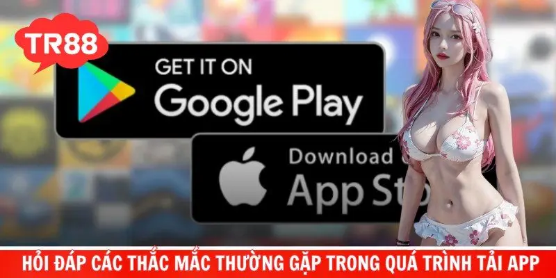 Hỏi đáp các thắc mắc thường gặp trong quá trình tải app
