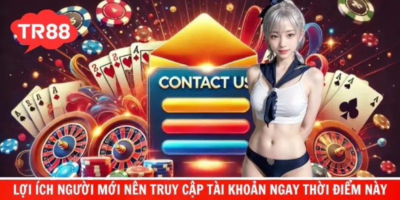 Lợi ích người mới nên truy cập tài khoản ngay thời điểm này