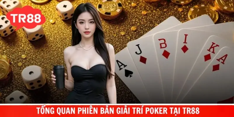 Những thông tin chung về phiên bản giải trí Poker tại TR88